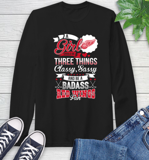 Detroit Red Wings NHL Hockey A Girl Should Be Three Things Classy Sassy And A Be Badass Fan Long Sleeve T-Shirt