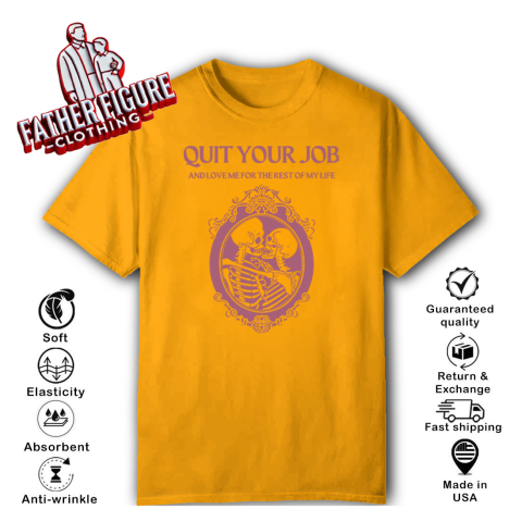 glyl quit your job and love me for the rest of my life classic t shirt 2 front gold