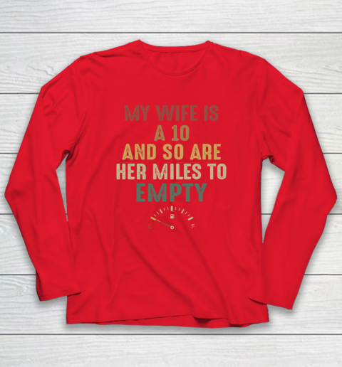 Funny My Wife Is A 10 And So Are Her Miles To Empty Long Sleeve T-Shirt 6