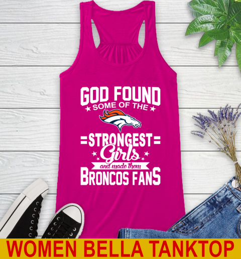 Denver Broncos NFL Football God Found Some Of The Strongest Girls Adoring Fans Racerback Tank 6