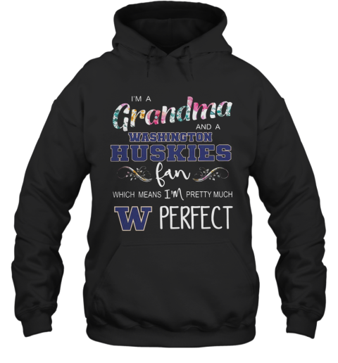 I'M A Grandma And A Washington Huskies Fan Which Means I'M Pretty Much Perfect Hoodie