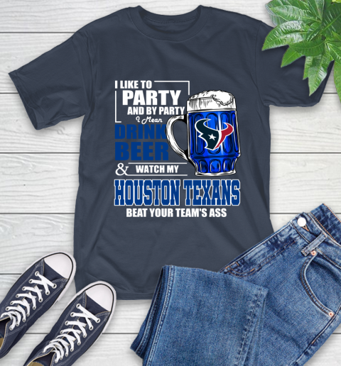 NFL I Like To Party And By Party I Mean Drink Beer and Watch My Houston Texans Beat Your Team's Ass Football T-Shirt 3