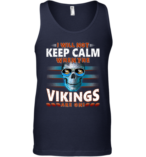 NFL I Will Not Keep Calm When The Minnesota Vikings Are On Skull Football Sports TslDDmxjll0 unisex tank 17 95 151514 front navy