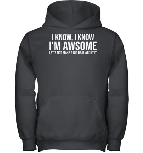 I Know I Know I'm Awesome Let's Not Make A Big Deal About It Youth Hoodie