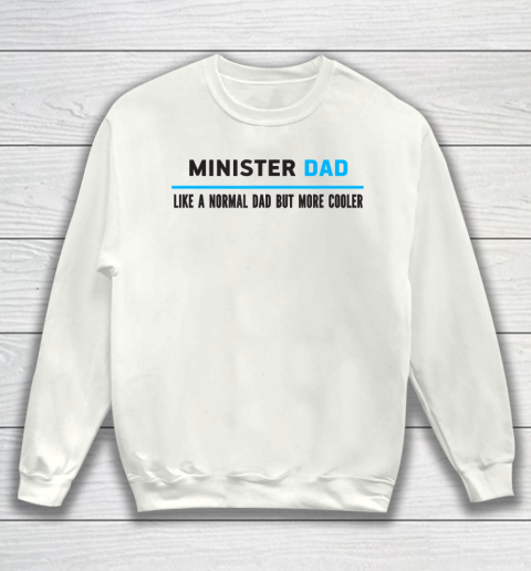 Father gift shirt Mens Minister Dad Like A Normal Dad But Cooler Funny Dad's T Shirt Sweatshirt