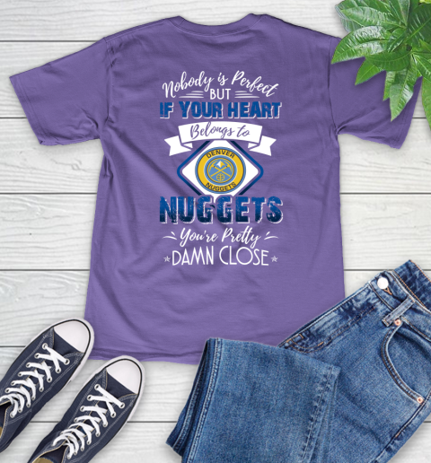 NBA Basketball Denver Nuggets Nobody Is Perfect But If Your Heart Belongs To Nuggets You're Pretty Damn Close Shirt V-Neck T-Shirt 8