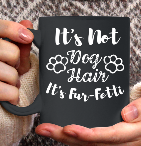 Its Not Dog Hair Its Fur Fetti, Dog Mom, Dog Dad Ceramic Mug 11oz