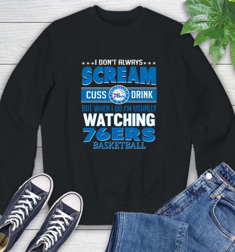 Philadelphia 76ers NBA Basketball I Scream Cuss Drink When I'm Watching My Team Sweatshirt