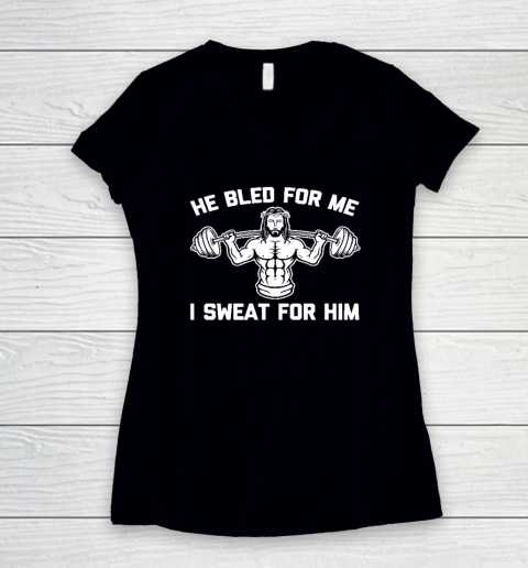 He Bled For Me I Sweat For Him Shirt  Funny Weightlifting Jesus Women's V-Neck T-Shirt