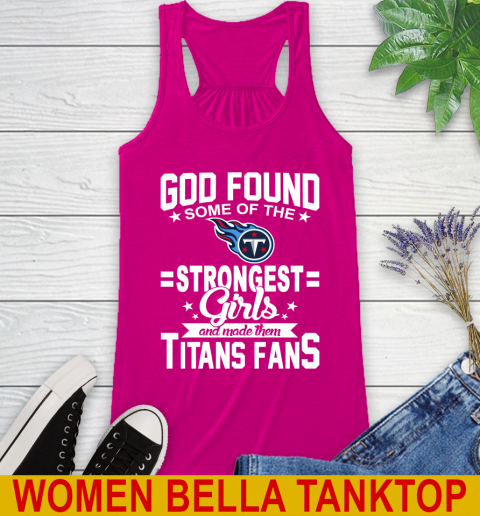 Tennessee Titans NFL Football God Found Some Of The Strongest Girls Adoring Fans Racerback Tank 6