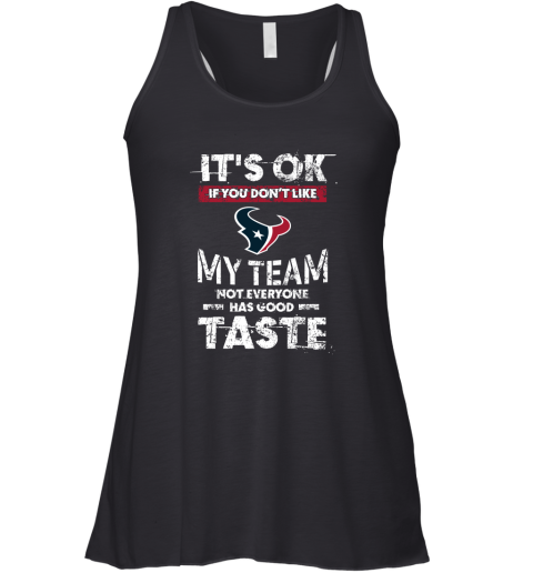 Houston Texans Nfl Football Its Ok If You Dont Like My Team Not Everyone Has Good Taste Racerback Tank