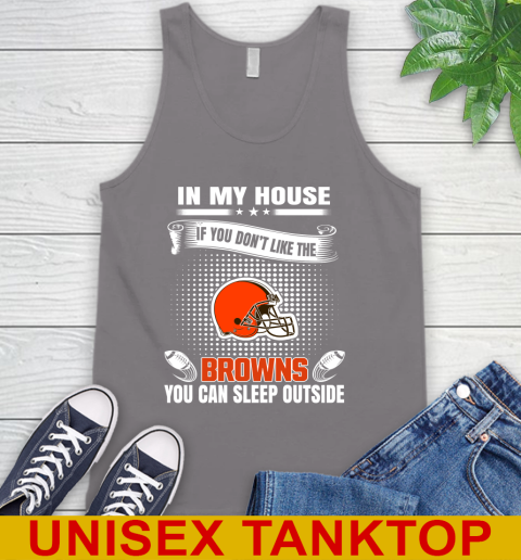 Cleveland Browns NFL Football In My House If You Don't Like The Browns You Can Sleep Outside Shirt Tank Top 6