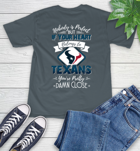 NFL Football Houston Texans Nobody Is Perfect But If Your Heart Belongs To Texans You're Pretty Damn Close Shirt T-Shirt 7