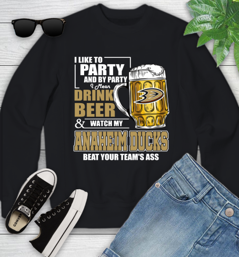 NHL I Like To Party And By Party I Mean Drink Beer And Watch My Anaheim Ducks Beat Your Team's Ass Hockey Youth Sweatshirt