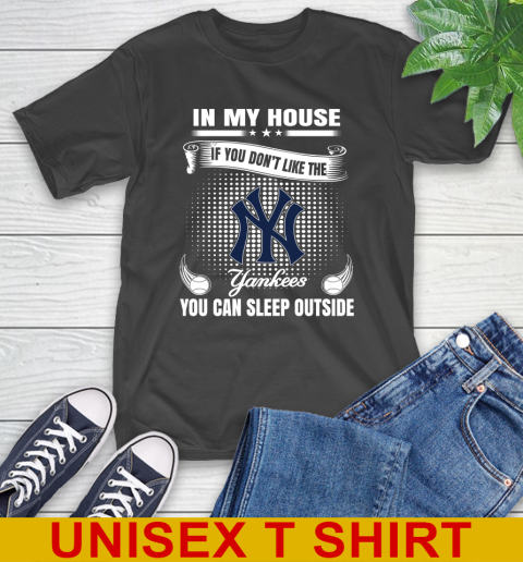 New York Yankees MLB Baseball In My House If You Don't Like The  Yankees You Can Sleep Outside Shirt T-Shirt