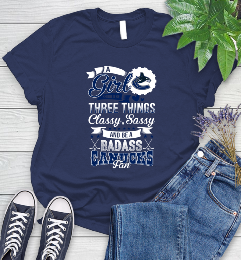 Vancouver Canucks NHL Hockey A Girl Should Be Three Things Classy Sassy And A Be Badass Fan Women's T-Shirt 14