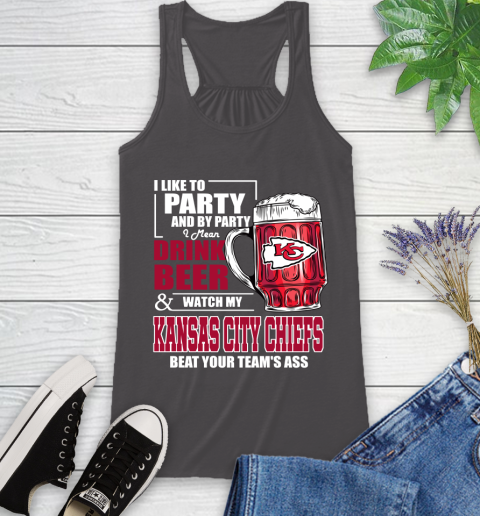 NFL I Like To Party And By Party I Mean Drink Beer and Watch My Kansas City Chiefs Beat Your Team's Ass Football Racerback Tank 11