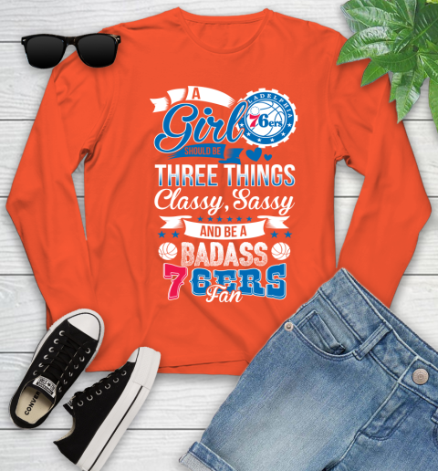 Philadelphia 76ers NBA A Girl Should Be Three Things Classy Sassy And A Be Badass Fan Youth Long Sleeve 3