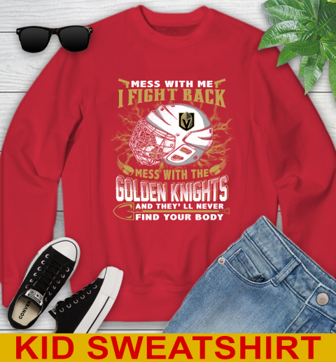 Vegas Golden Knights Mess With Me I Fight Back Mess With My Team And They'll Never Find Your Body Shirt Youth Sweatshirt 7