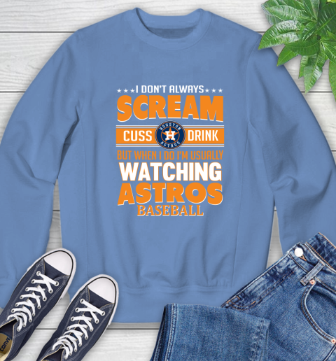 Houston Astros MLB I Scream Cuss Drink When I'm Watching My Team Sweatshirt 11