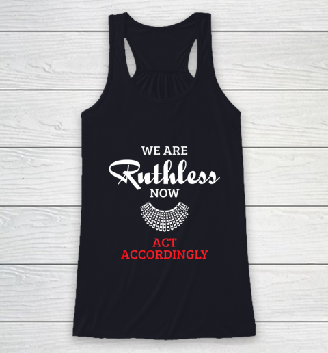 We Are Ruthless Now Act Accordingly Racerback Tank 7