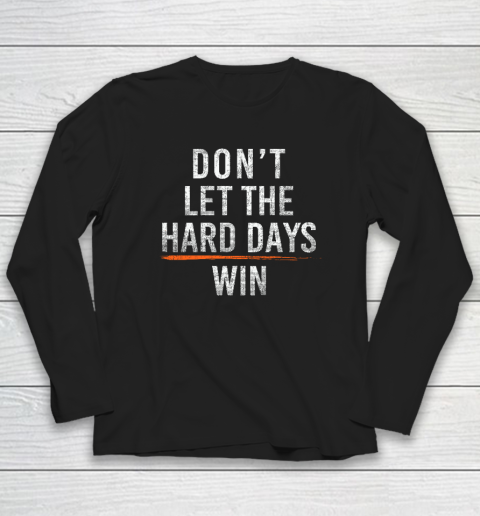 Don't Let The Hard Days Win Long Sleeve T-Shirt