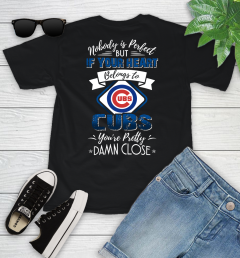 MLB Baseball Chicago Cubs Nobody Is Perfect But If Your Heart Belongs To Cubs You're Pretty Damn Close Shirt Youth T-Shirt