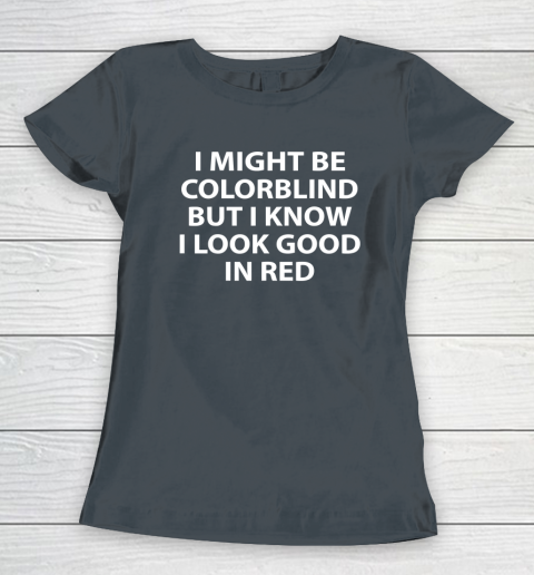 I Might Be Colorblind But I Know I Look Good In Red Women's T-Shirt 3