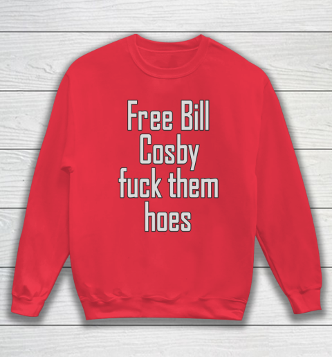 Free Bill Cosby Fuck Them Hoes Sweatshirt 7
