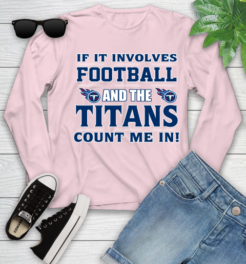 NFL If It Involves Football And The Tennessee Titans Count Me In Sports Youth Long Sleeve 10