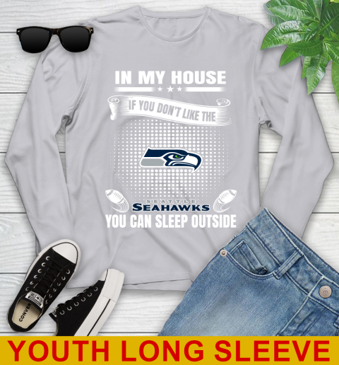 Seattle Seahawks NFL Football In My House If You Don't Like The Seahawks You Can Sleep Outside Shirt Youth Long Sleeve 5