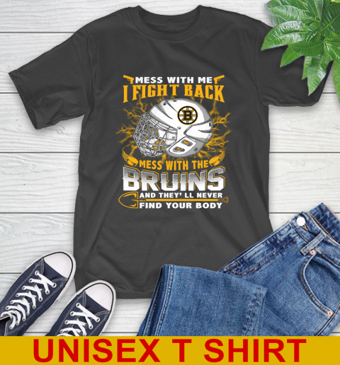 NHL Hockey Boston Bruins Mess With Me I Fight Back Mess With My Team And They'll Never Find Your Body Shirt T-Shirt