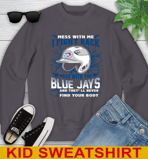 MLB Baseball Toronto Blue Jays Mess With Me I Fight Back Mess With My Team And They'll Never Find Your Body Shirt Youth Sweatshirt 5