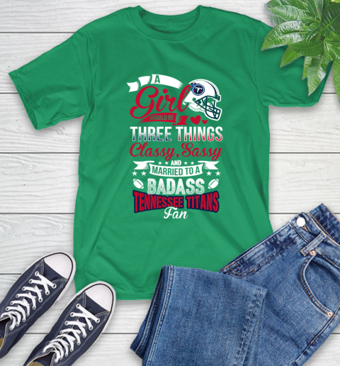 Tennessee Titans NFL Football A Girl Should Be Three Things Classy Sassy And A Be Badass Fan T-Shirt 7
