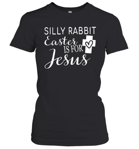 Silly Rabbit Easter Is For Jesus Women's T-Shirt