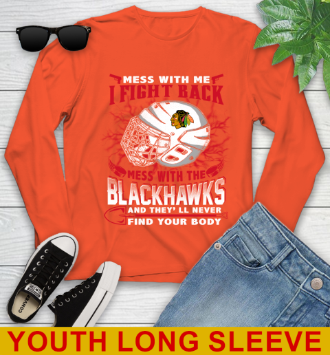 NHL Hockey Chicago Blackhawks Mess With Me I Fight Back Mess With My Team And They'll Never Find Your Body Shirt Youth Long Sleeve 3