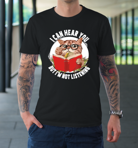 Funny Cat I Can Hear You But I'm Listening T-Shirt