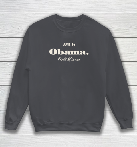 Obama Day June 14 Obama Still Missed Sweatshirt 3