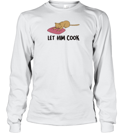 Gotfunny Store Let Him Cook Long Sleeve T