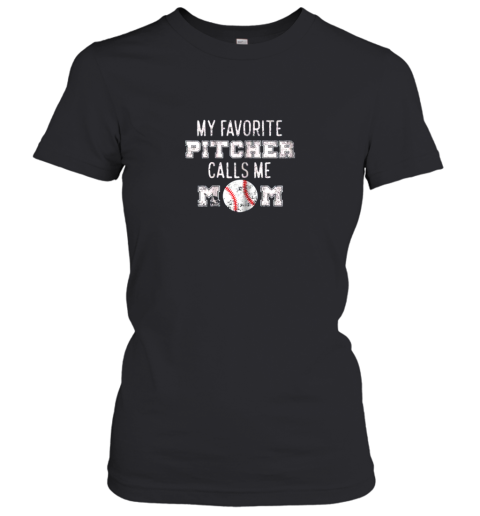 My Favorite Pitcher Calls Me Mom  Baseball Mom Women's T-Shirt