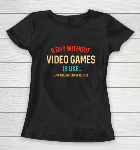 A Day Without Video Games Is Like Funny Gamer Gifts Gaming Women's T-Shirt
