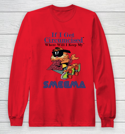 If I Get Circumcised When Will I Keep My Smegma Long Sleeve T-Shirt 7