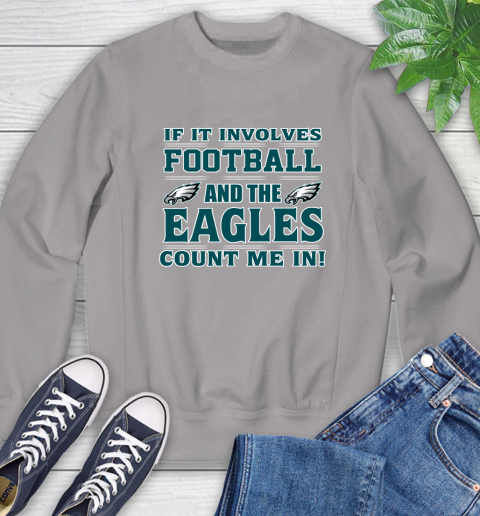 NFL If It Involves Football And The Philadelphia Eagles Count Me In Sports Sweatshirt 5