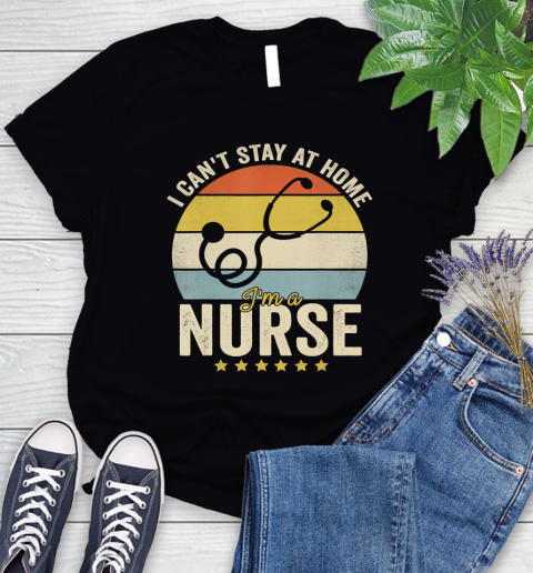 Nurse Shirt Vintage I Can't Stay At Home I'm a Nurse T Shirt Women's T-Shirt