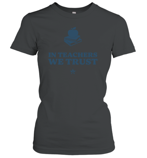 In Teachers We Trust Women's T-Shirt