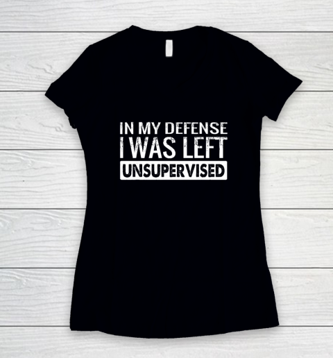In My Defense I Was Left Unsupervised Funny Retro Women's V-Neck T-Shirt