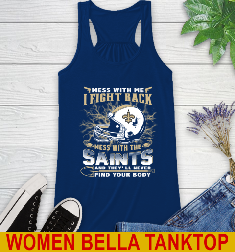 NFL Football New Orleans Saints Mess With Me I Fight Back Mess With My Team And They'll Never Find Your Body Shirt Racerback Tank 7
