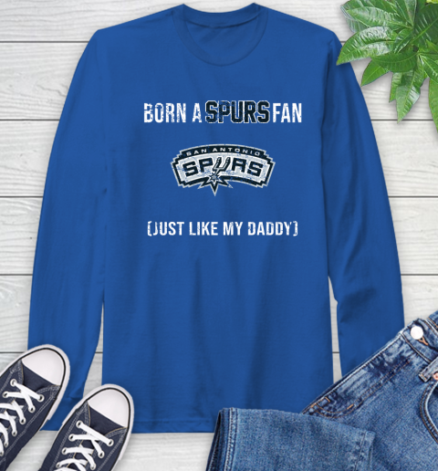 NBA San Antonio Spurs Loyal Fan Just Like My Daddy Basketball Shirt Long Sleeve T-Shirt 11