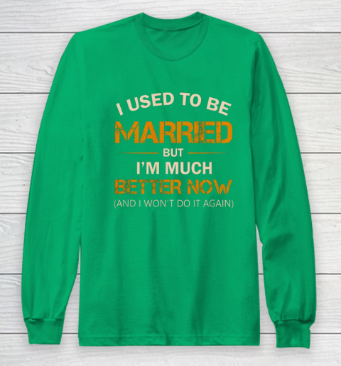 I Used To Be Married But I m Better Now Funny Divorce Long Sleeve T-Shirt 4