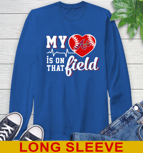 MLB My Heart Is On That Field Baseball Sports Atlanta Braves Long Sleeve T-Shirt 11